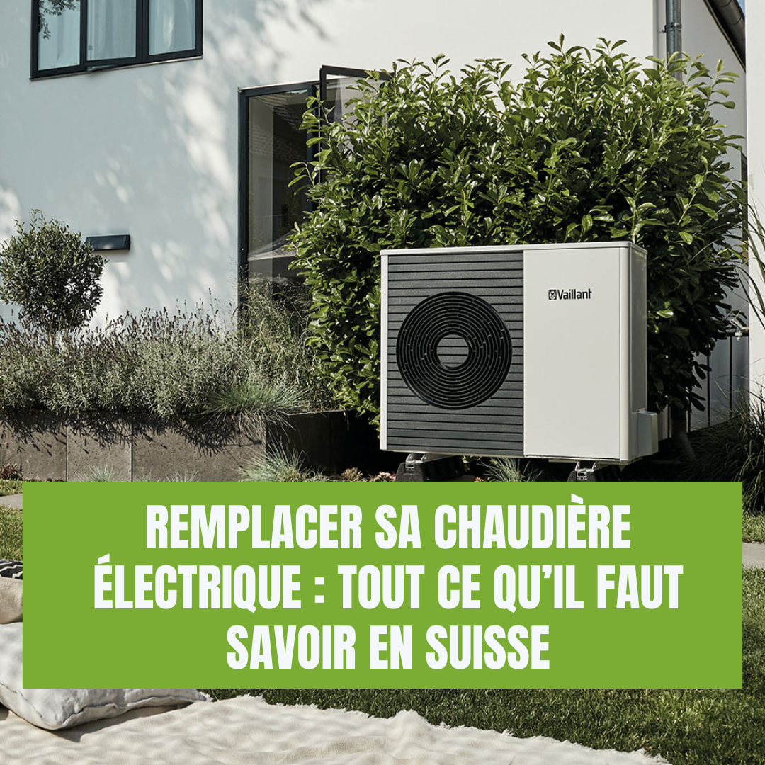 Remplacer sa chaudière électrique : Tout ce qu’il faut savoir en suisse