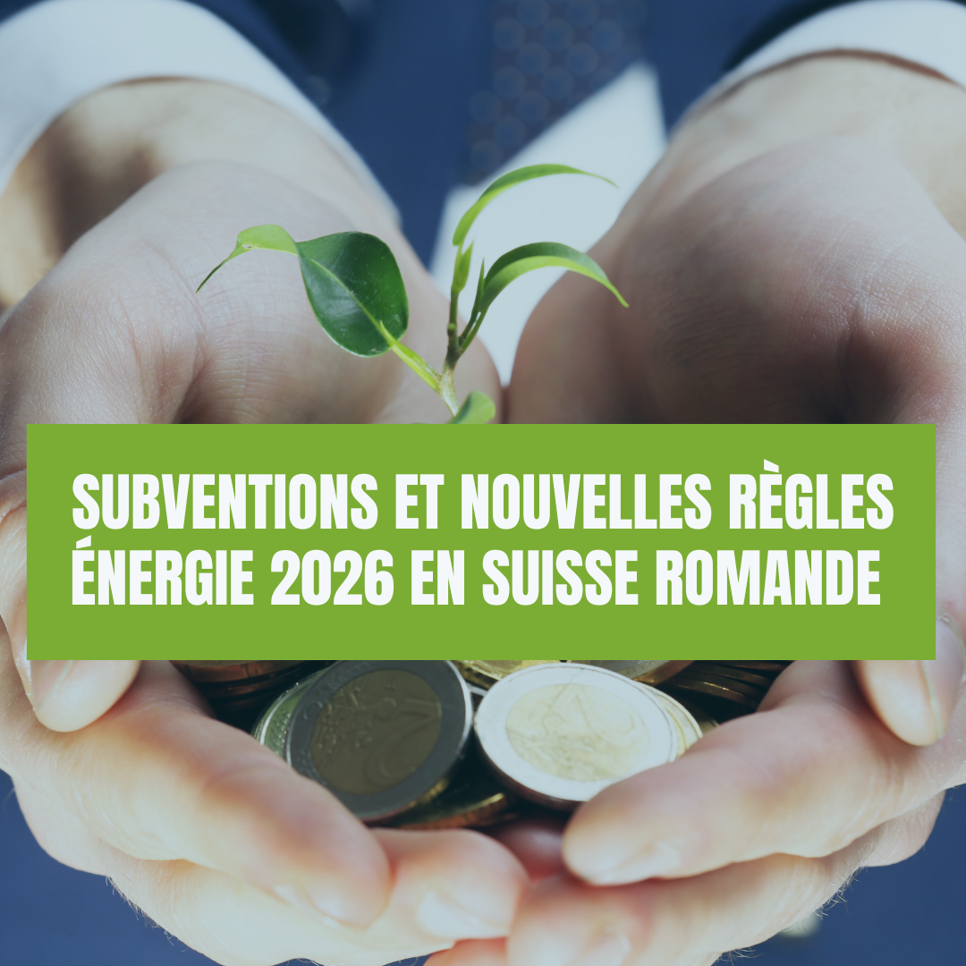 Subventions et nouvelles règles énergie 2026 en Suisse romande : ce que les propriétaires doivent savoir